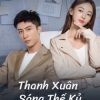 thanh-xuan-sang-the-ky-vietsub-thuyet-minh
